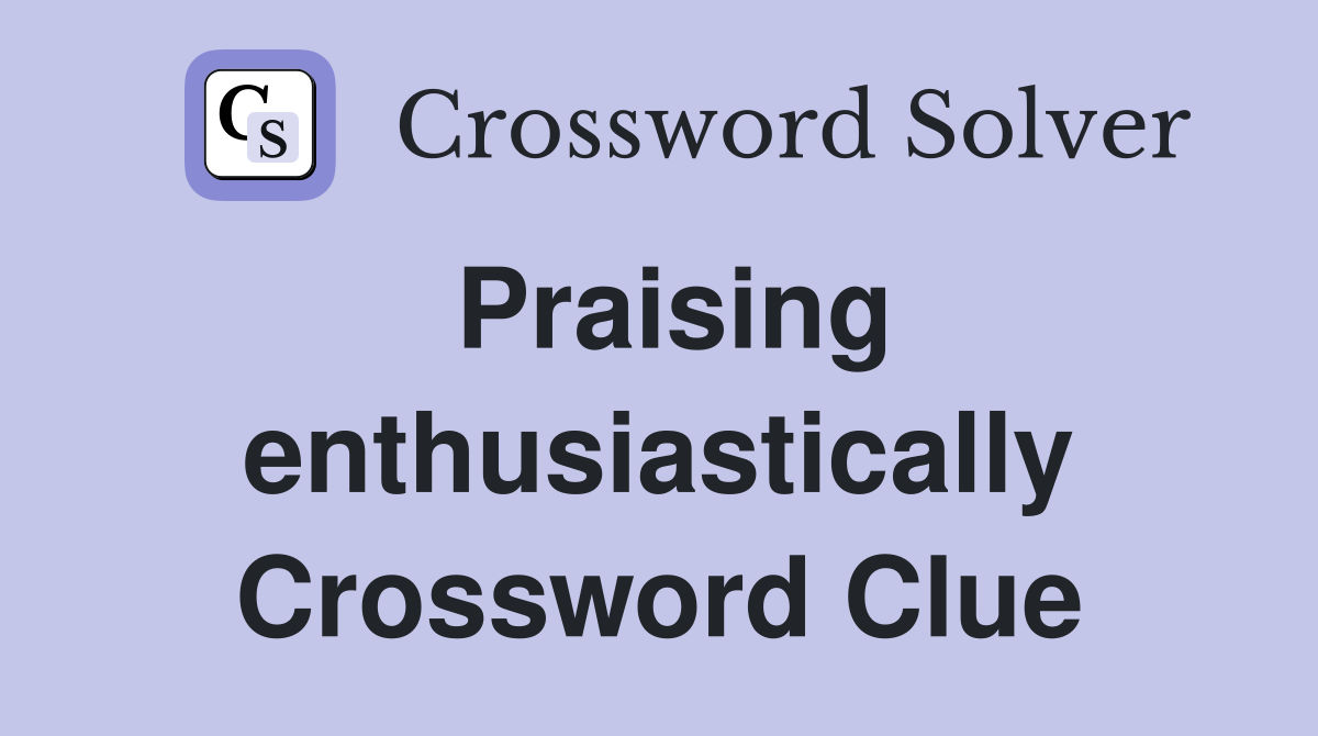 Praising enthusiastically Crossword Clue