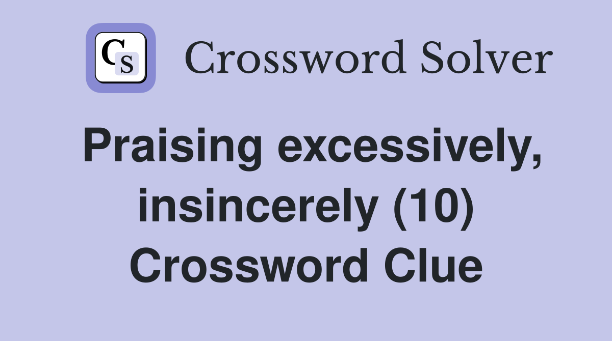 Praising excessively, insincerely (10) Crossword Clue