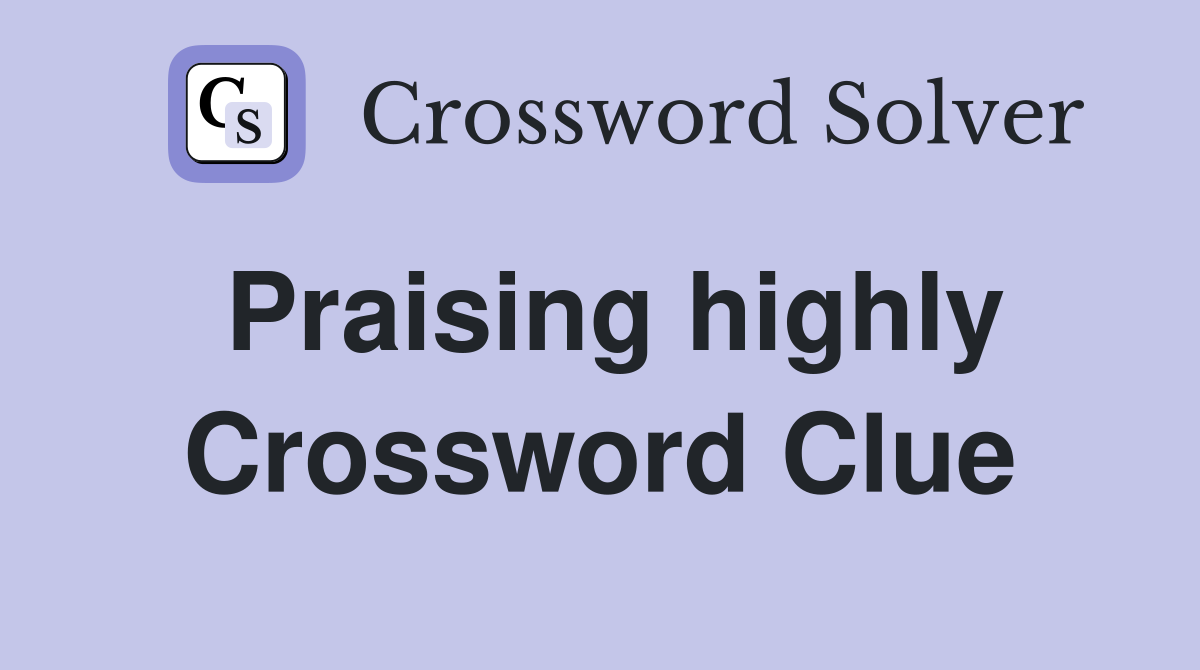 Praising highly Crossword Clue