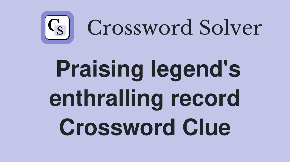 Praising legend's enthralling record Crossword Clue