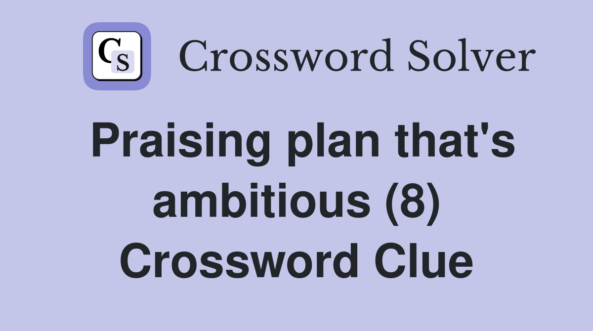 Praising plan that's ambitious (8) Crossword Clue
