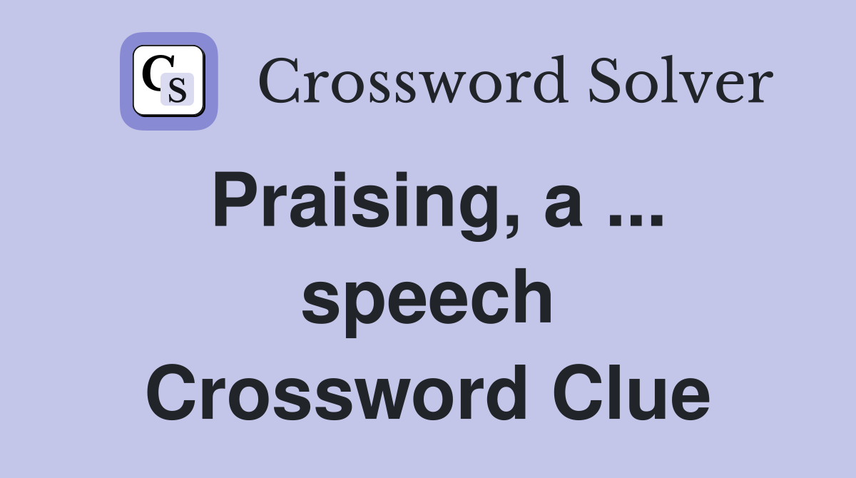 Praising, a ... speech Crossword Clue