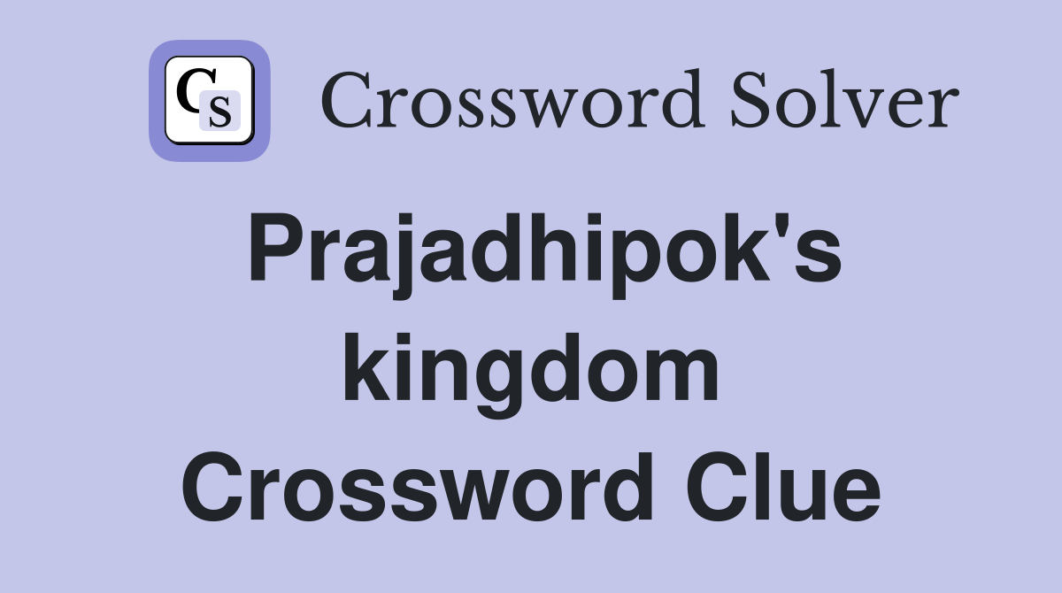 Prajadhipok's kingdom Crossword Clue