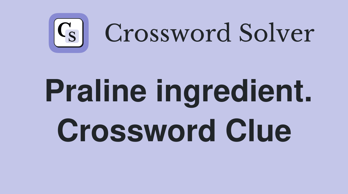 Praline ingredient. Crossword Clue