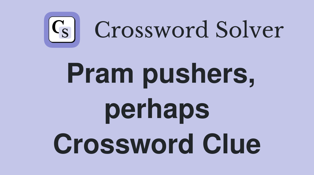 Pram pushers, perhaps Crossword Clue