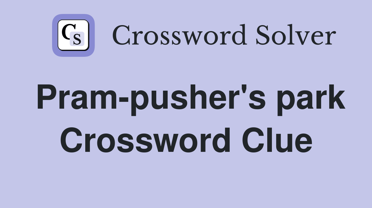 Pram-pusher's park Crossword Clue