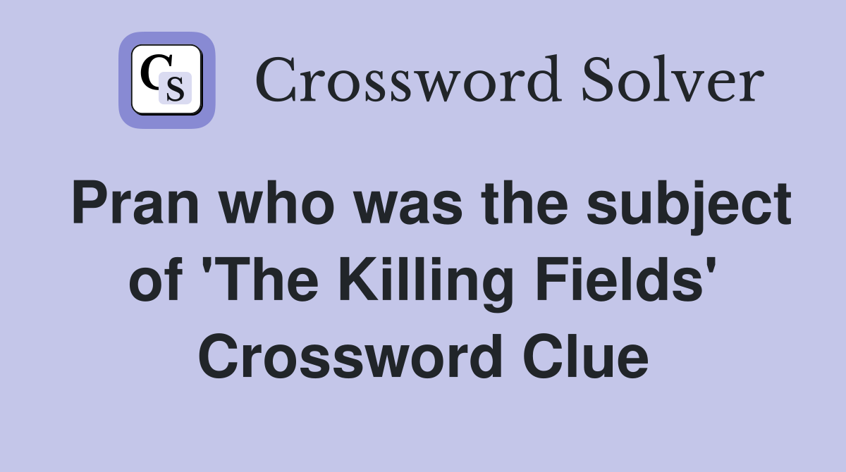 Pran who was the subject of 'The Killing Fields' Crossword Clue