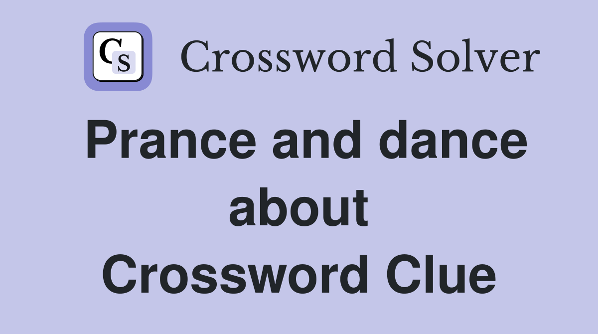 Prance and dance about Crossword Clue