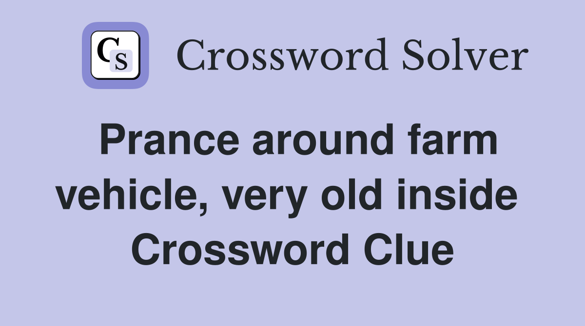 Prance around farm vehicle, very old inside  Crossword Clue