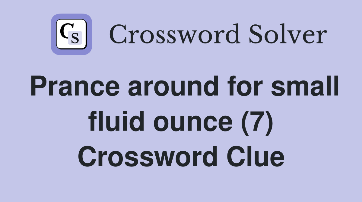 Prance around for small fluid ounce (7) Crossword Clue
