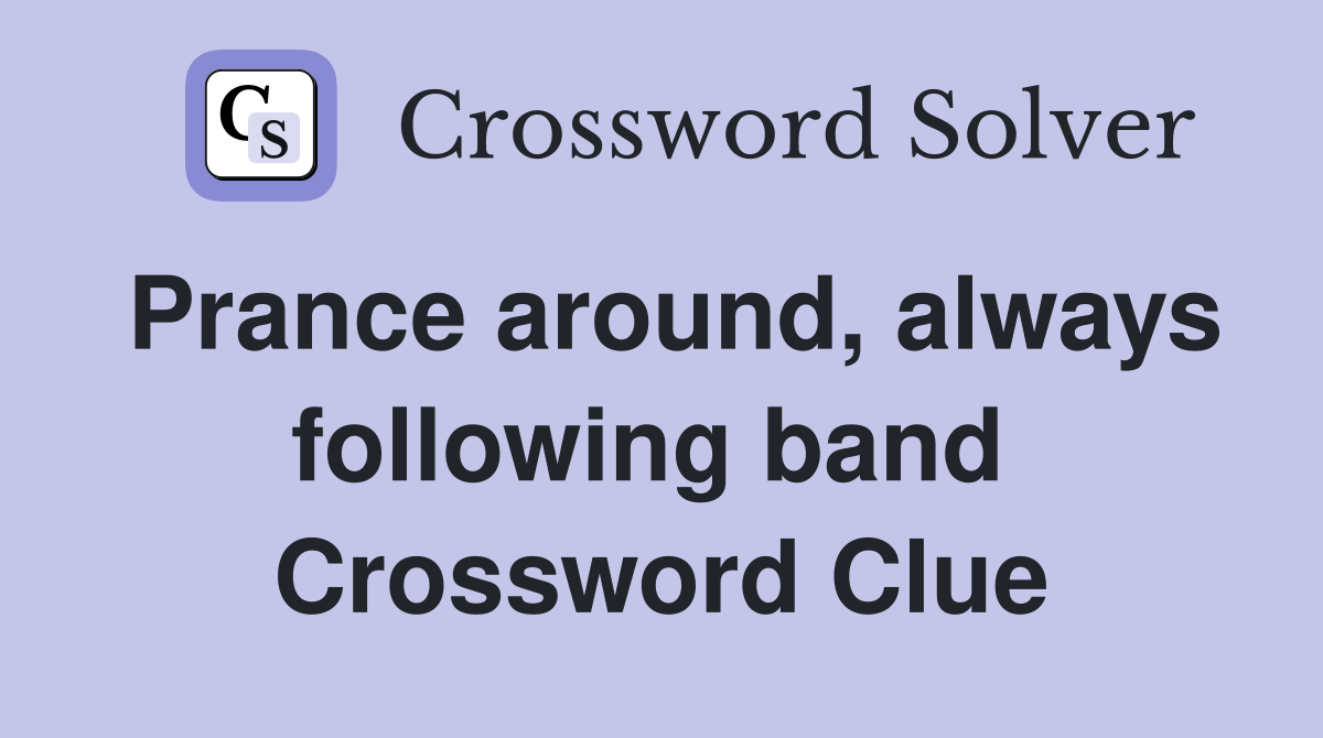 Prance around, always following band  Crossword Clue