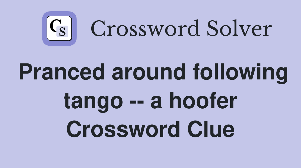 Pranced around following tango -- a hoofer Crossword Clue