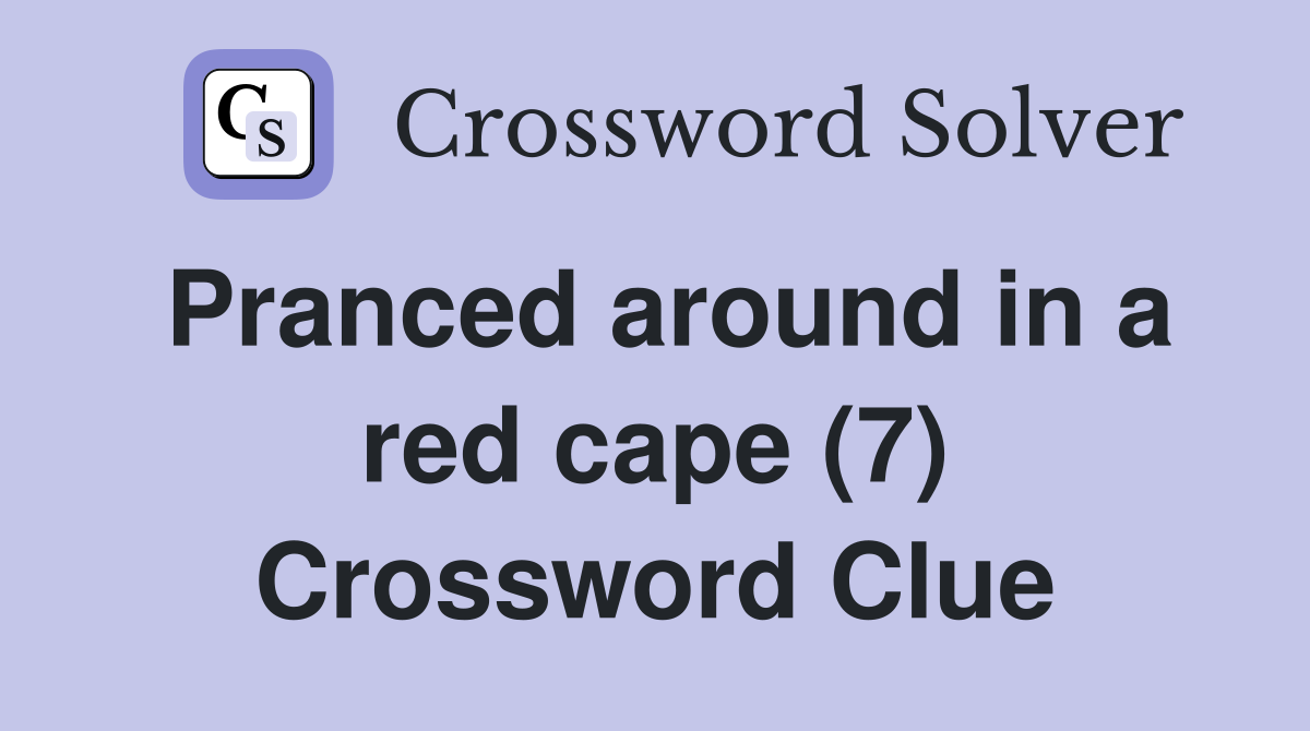 Pranced around in a red cape (7) Crossword Clue