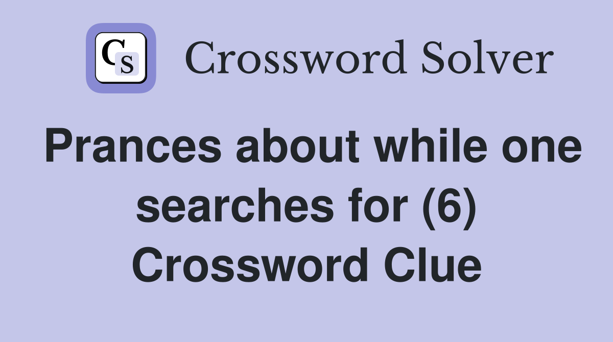 Prances about while one searches for (6) Crossword Clue