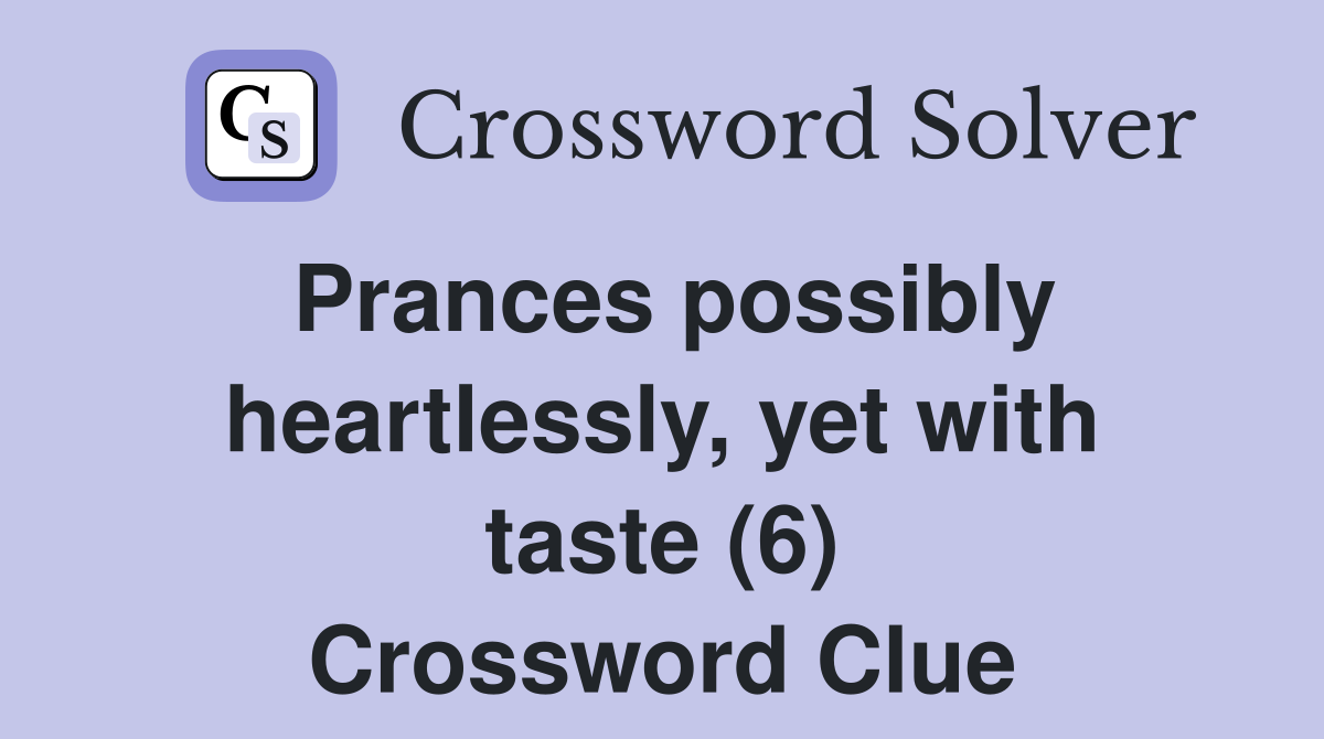 Prances possibly heartlessly, yet with taste (6) Crossword Clue