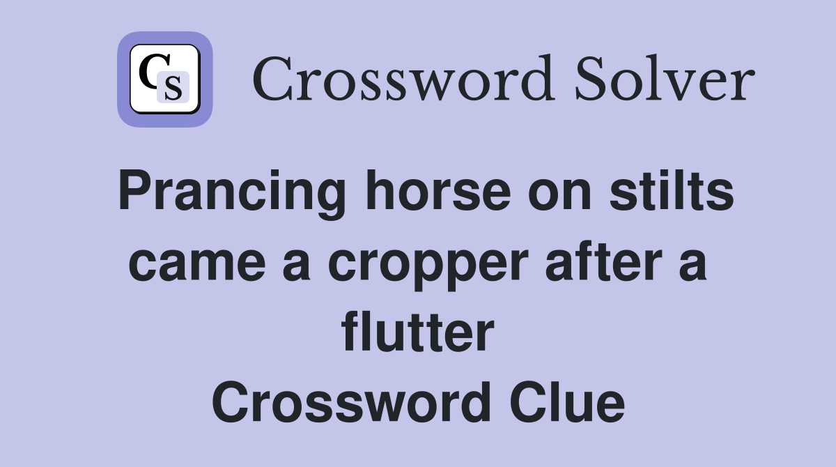 Prancing horse on stilts came a cropper after a flutter Crossword Clue