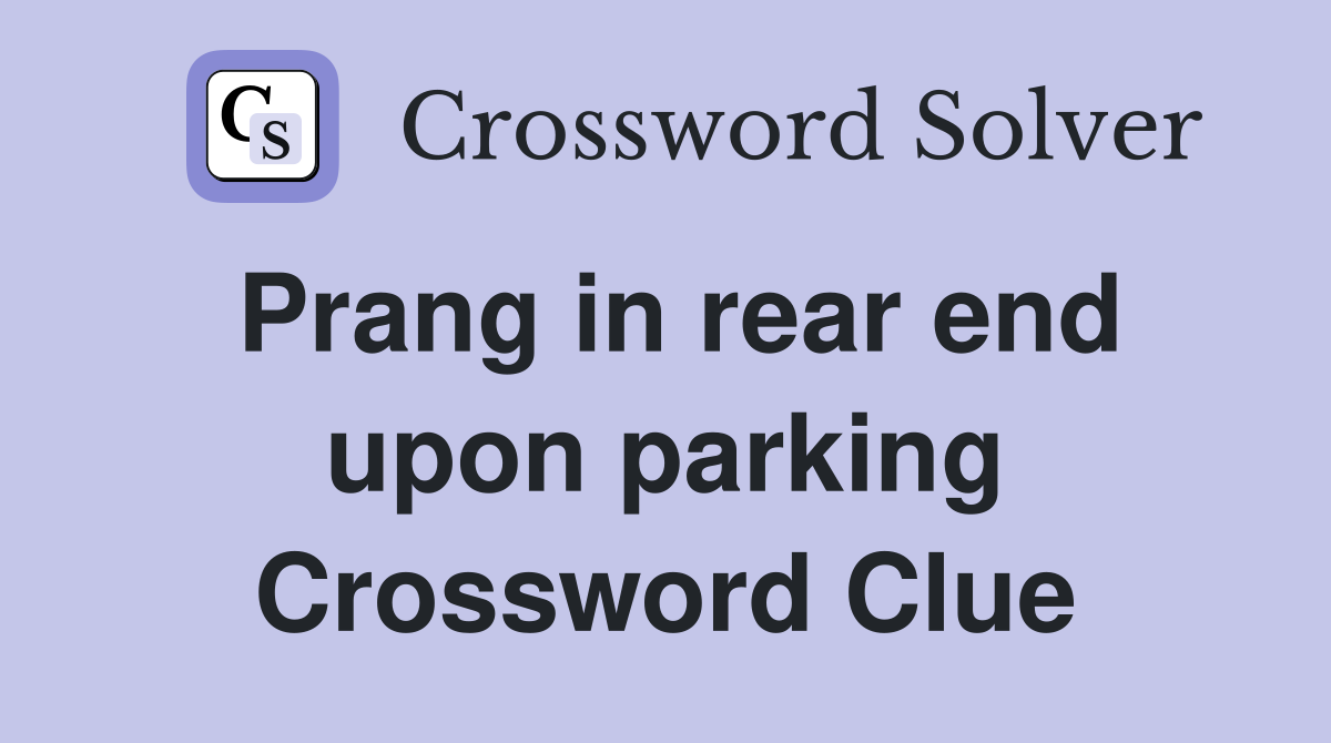 Prang in rear end upon parking Crossword Clue