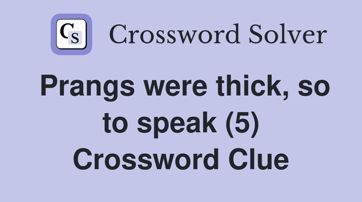 Prangs were thick, so to speak (5) Crossword Clue