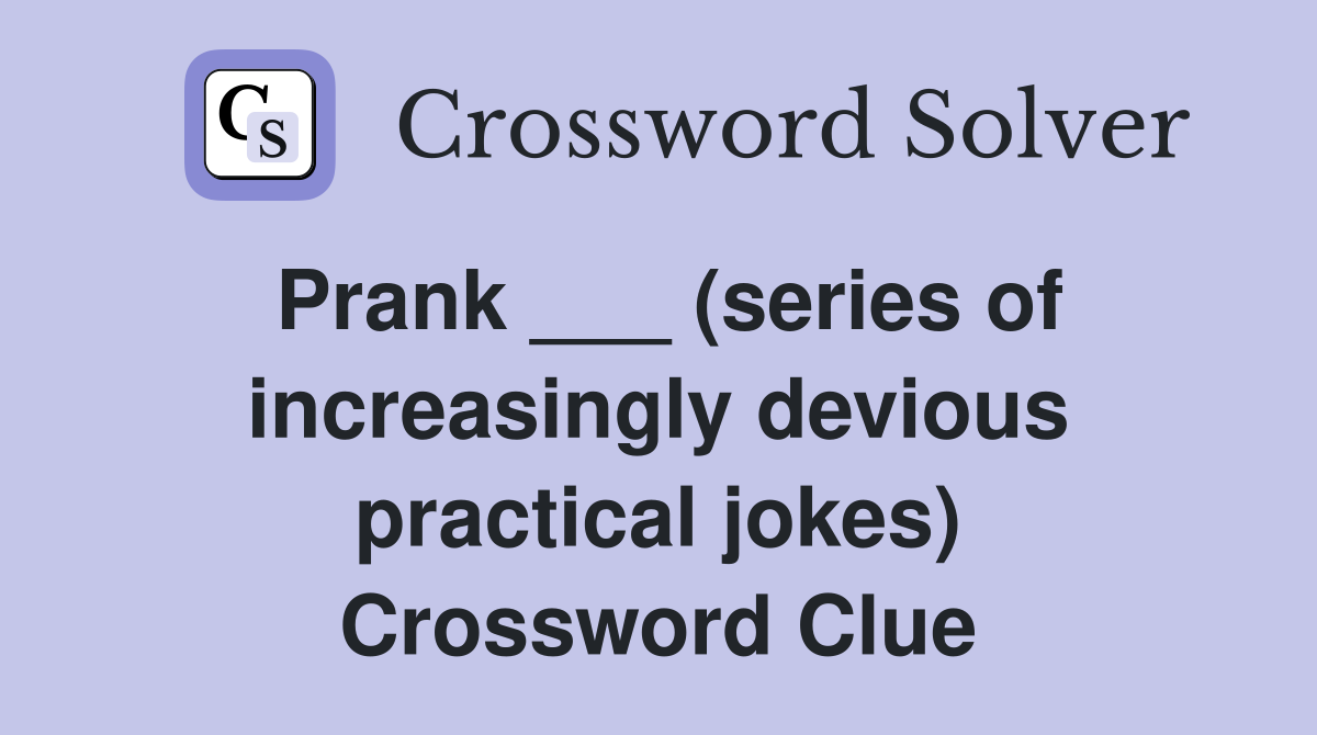 Prank ___ (series of increasingly devious practical jokes) Crossword Clue