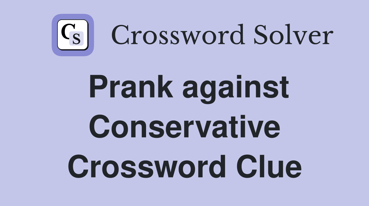 Prank against Conservative Crossword Clue