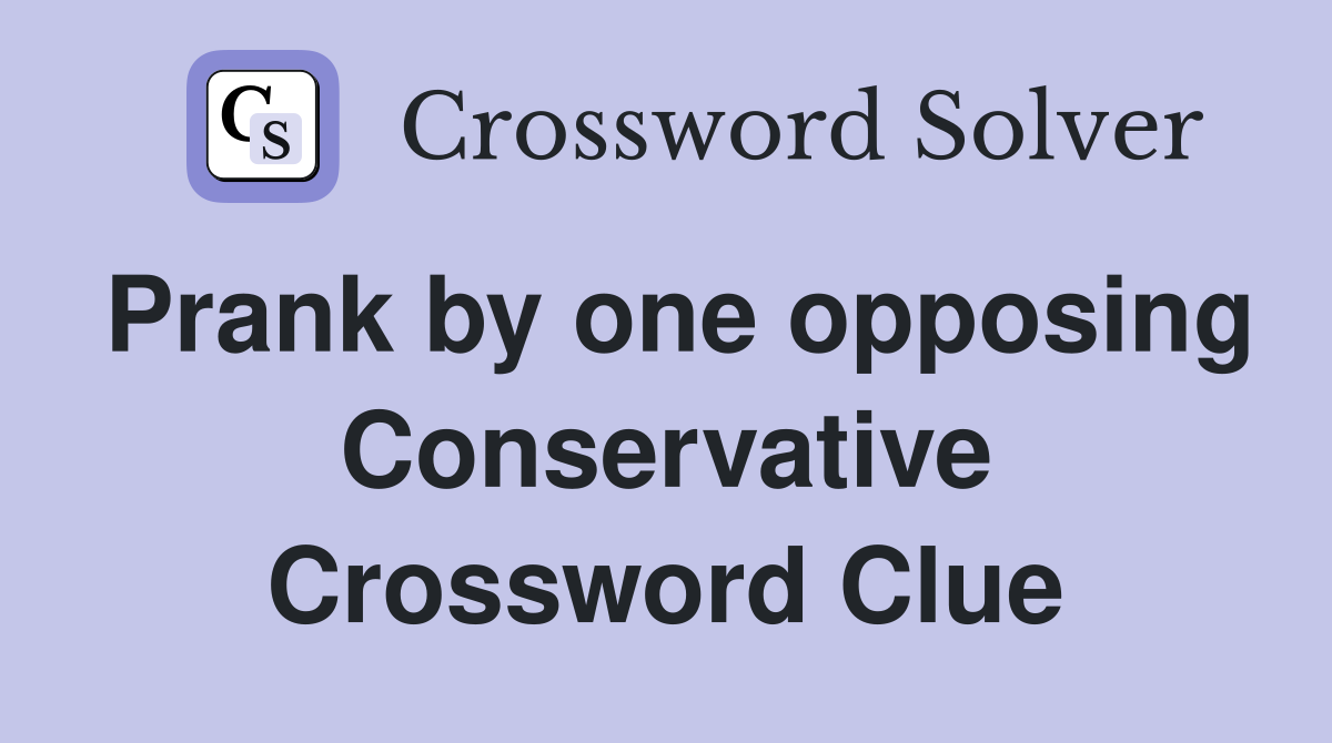 Prank by one opposing Conservative Crossword Clue