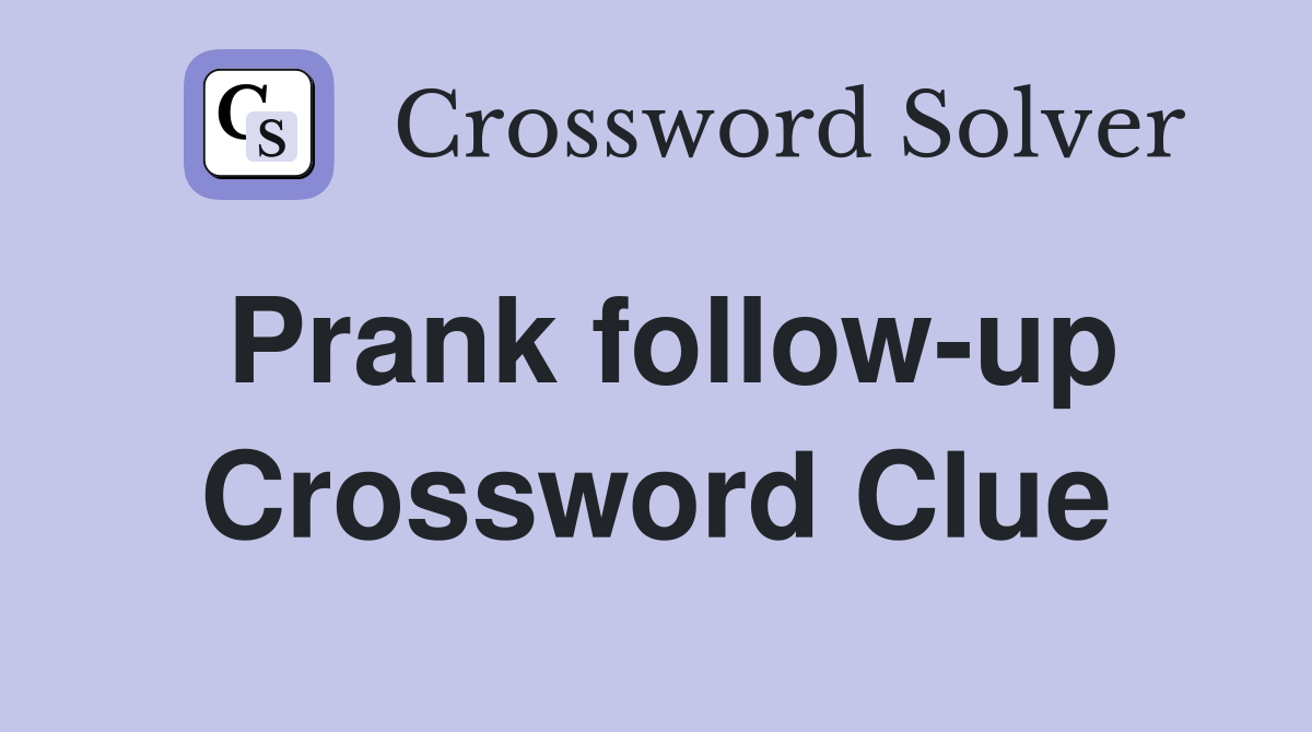 Prank follow-up Crossword Clue