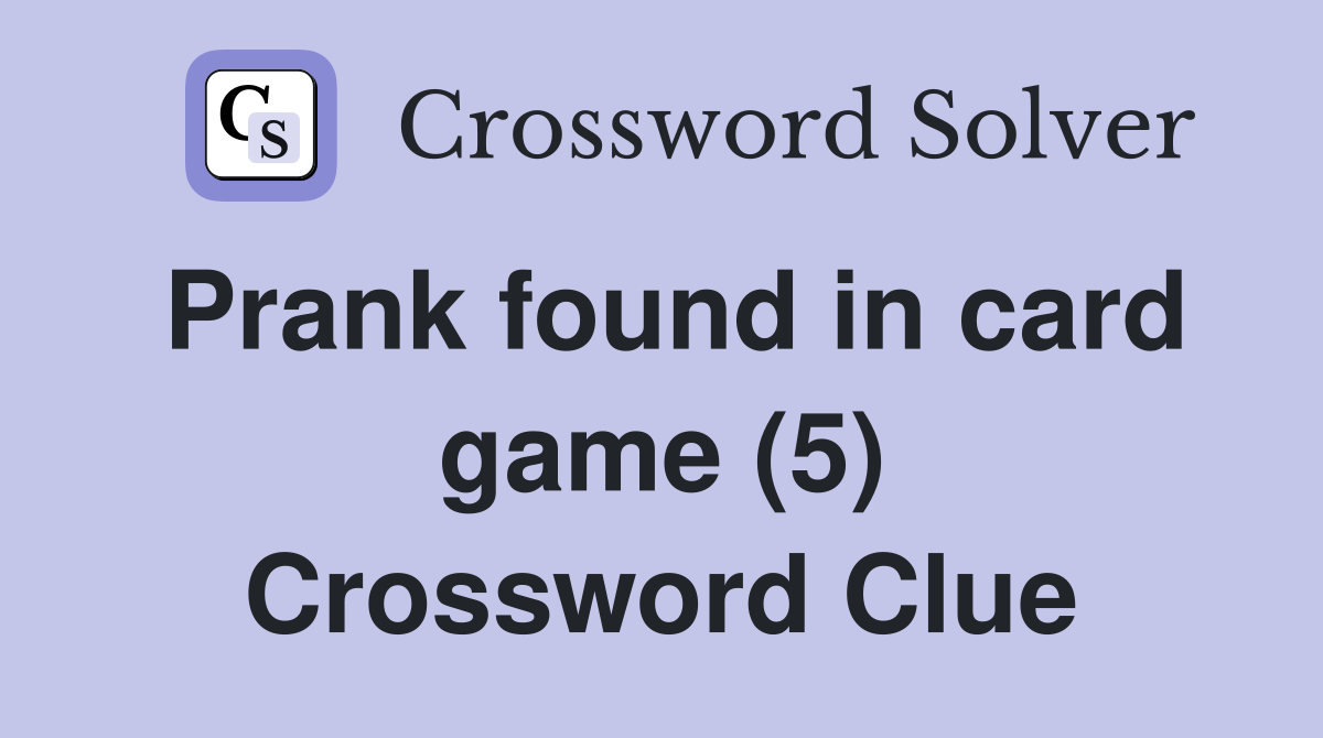 Prank found in card game (5) Crossword Clue