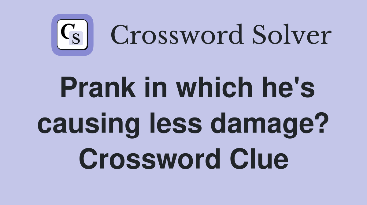 Prank in which he's causing less damage? Crossword Clue