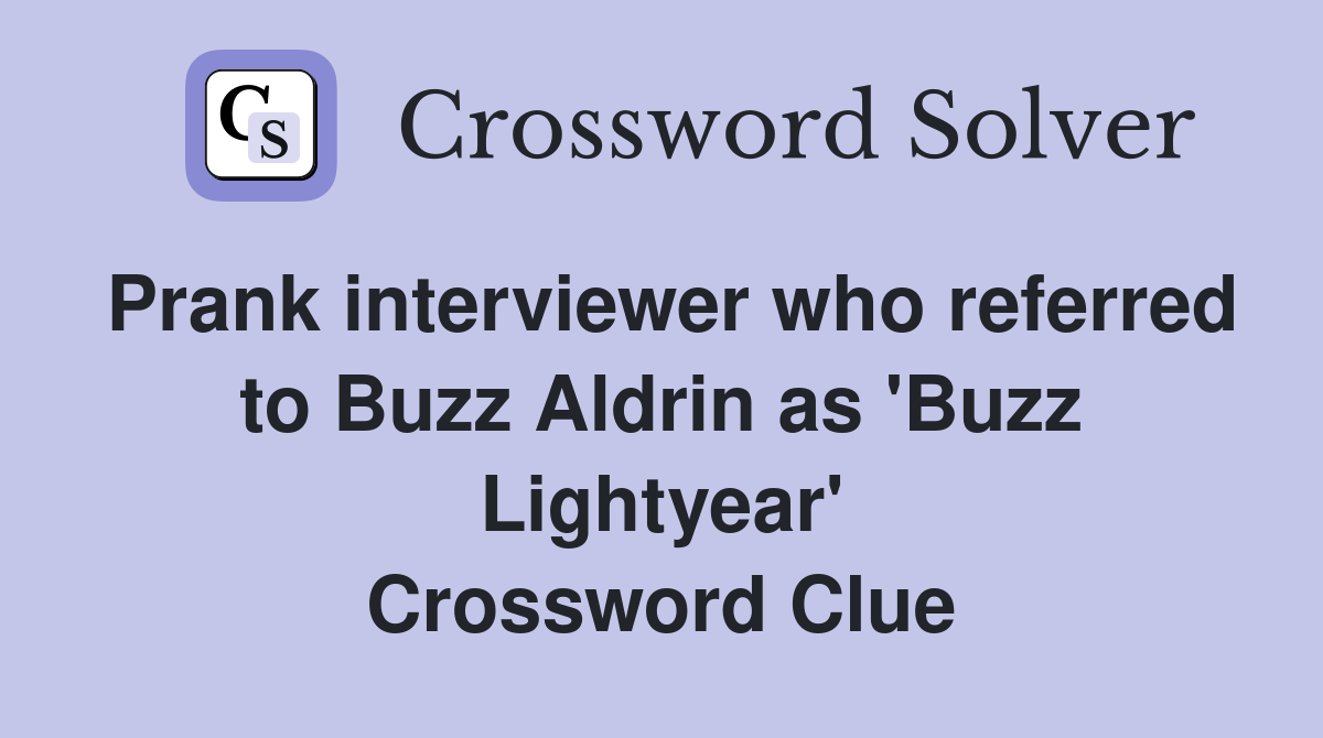 Prank interviewer who referred to Buzz Aldrin as 'Buzz Lightyear' Crossword Clue