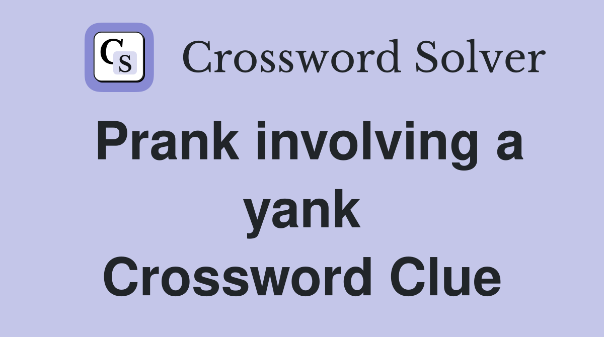 Prank involving a yank Crossword Clue