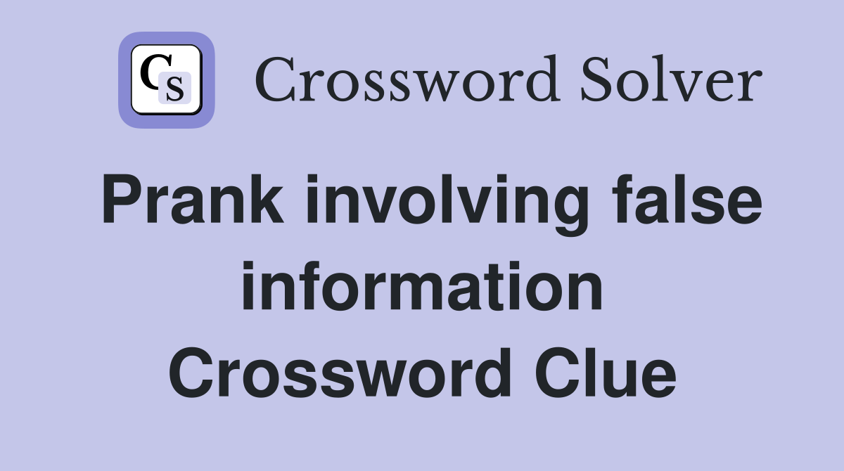 Prank involving false information Crossword Clue