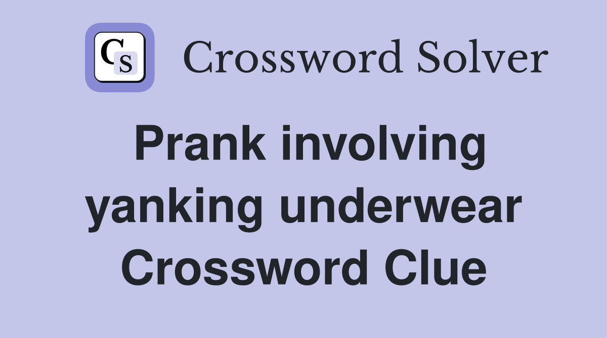 Prank involving yanking underwear Crossword Clue