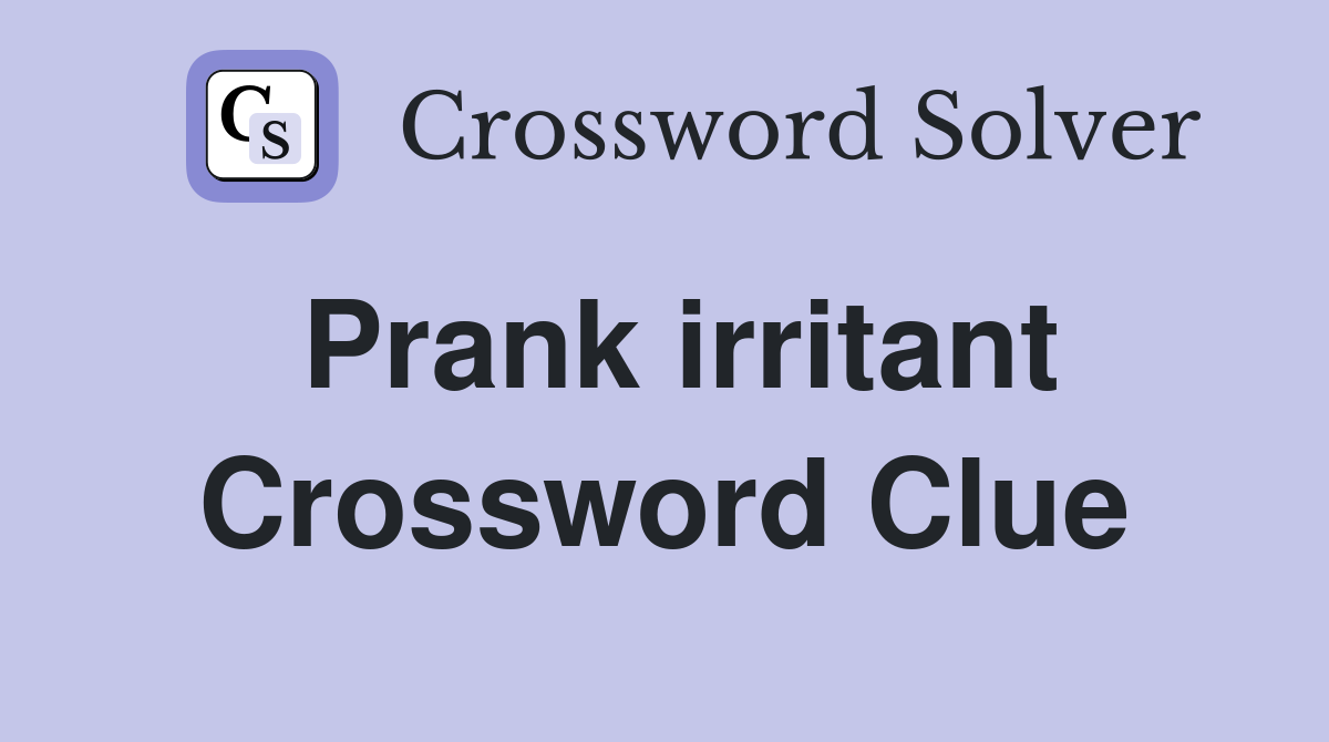 Prank irritant Crossword Clue