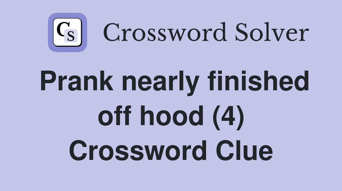 Prank nearly finished off hood (4) Crossword Clue