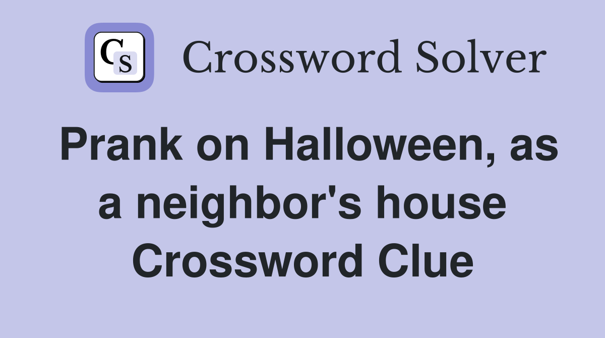 Prank on Halloween, as a neighbor's house Crossword Clue