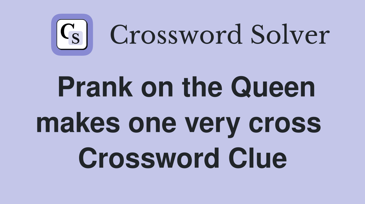 Prank on the Queen makes one very cross  Crossword Clue