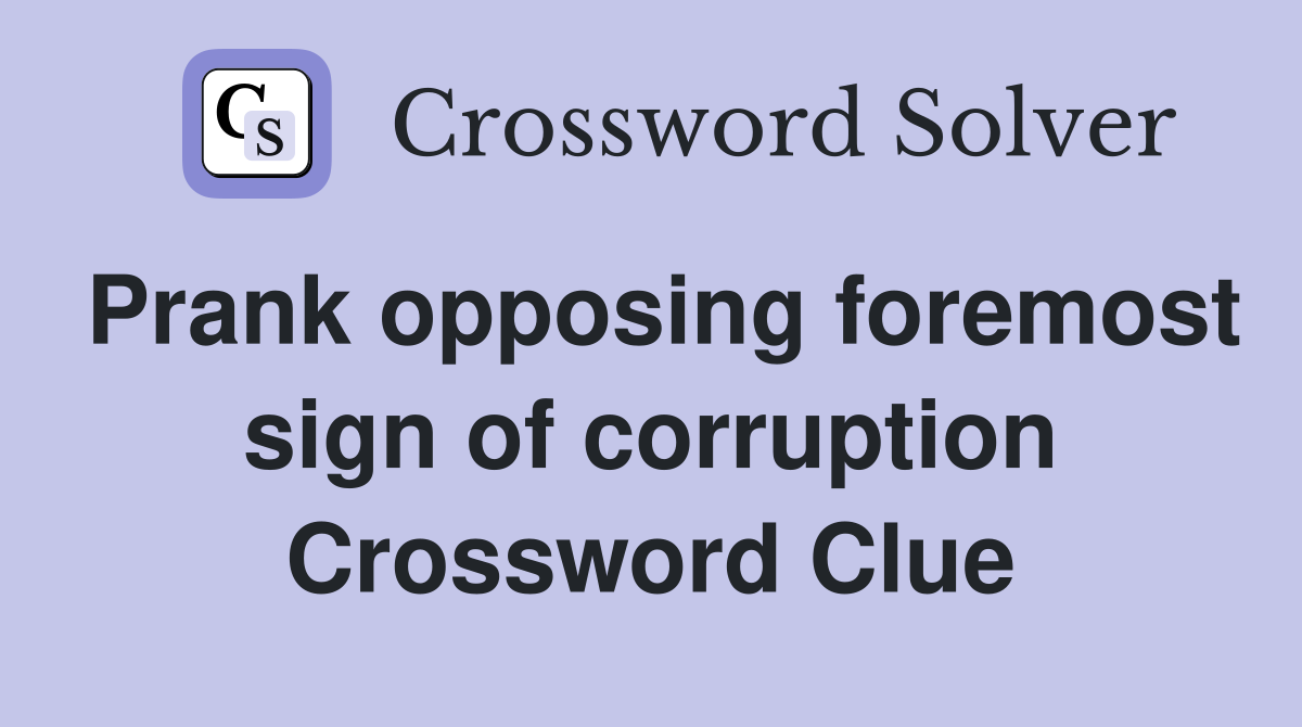Prank opposing foremost sign of corruption Crossword Clue
