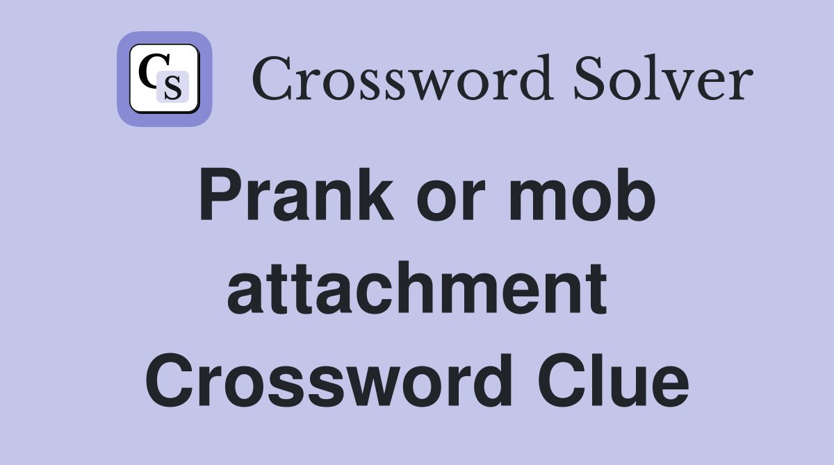 Prank or mob attachment Crossword Clue