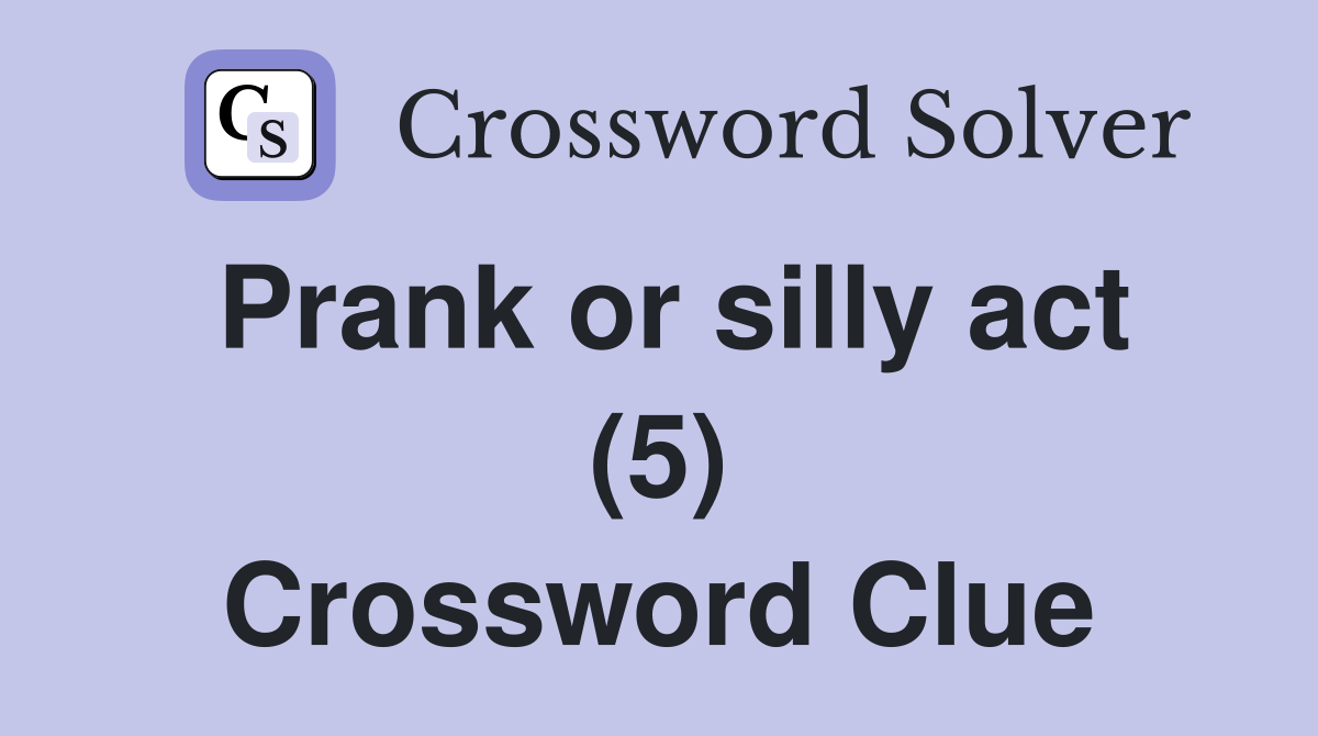 Prank or silly act (5) Crossword Clue
