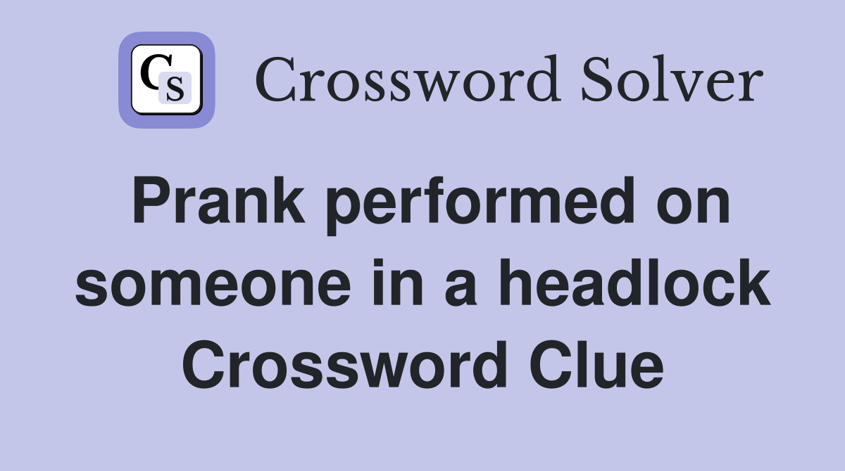 Prank performed on someone in a headlock Crossword Clue