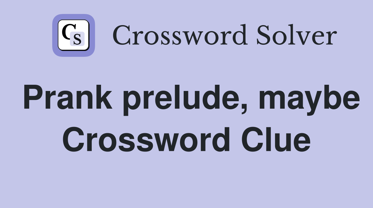 Prank prelude, maybe Crossword Clue