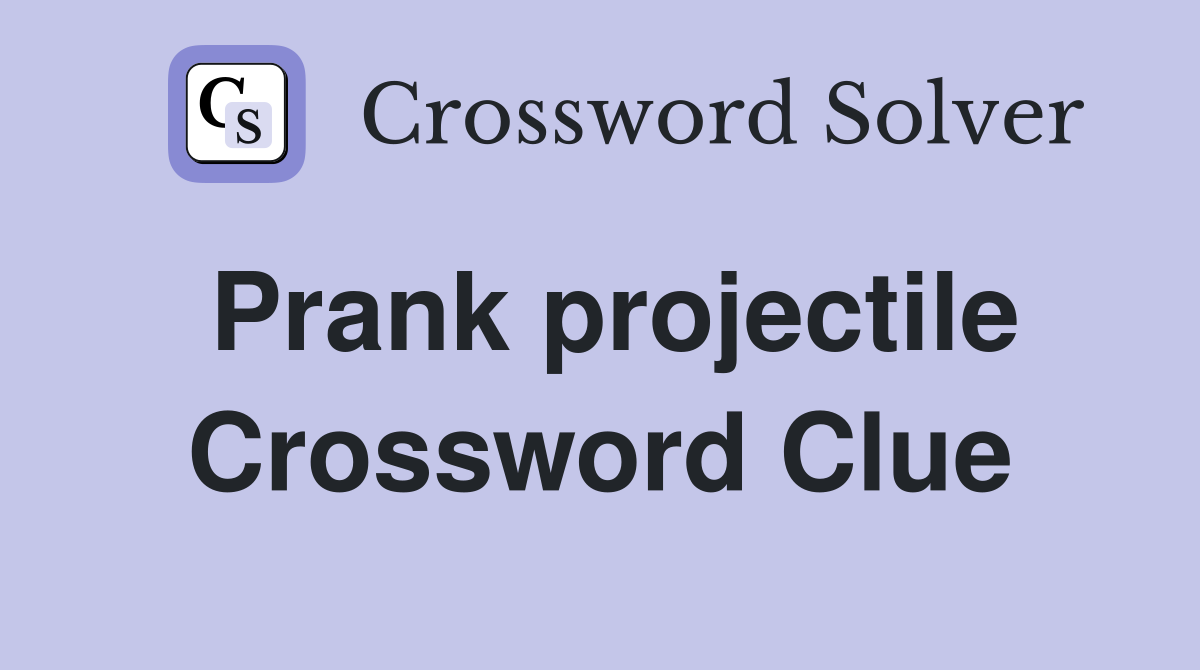 Prank projectile Crossword Clue