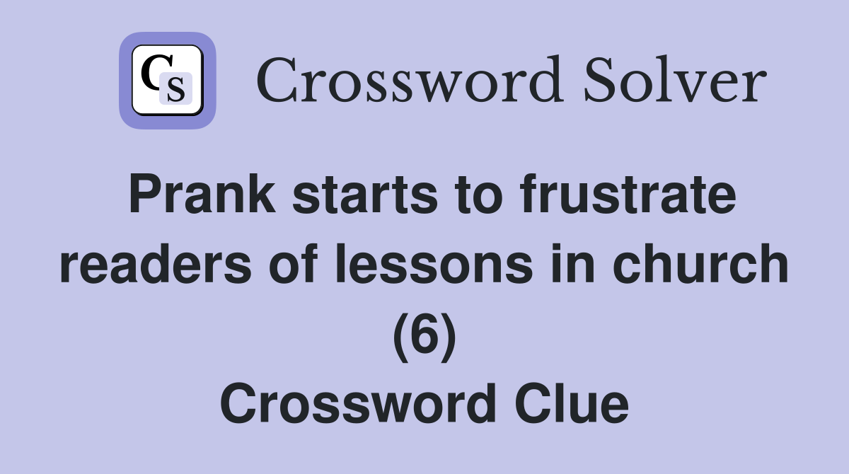 Prank starts to frustrate readers of lessons in church (6) Crossword Clue