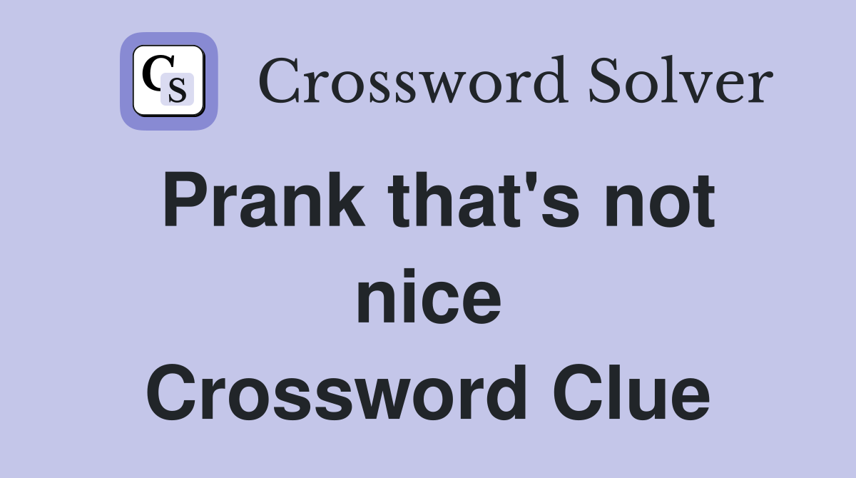 Prank that's not nice Crossword Clue