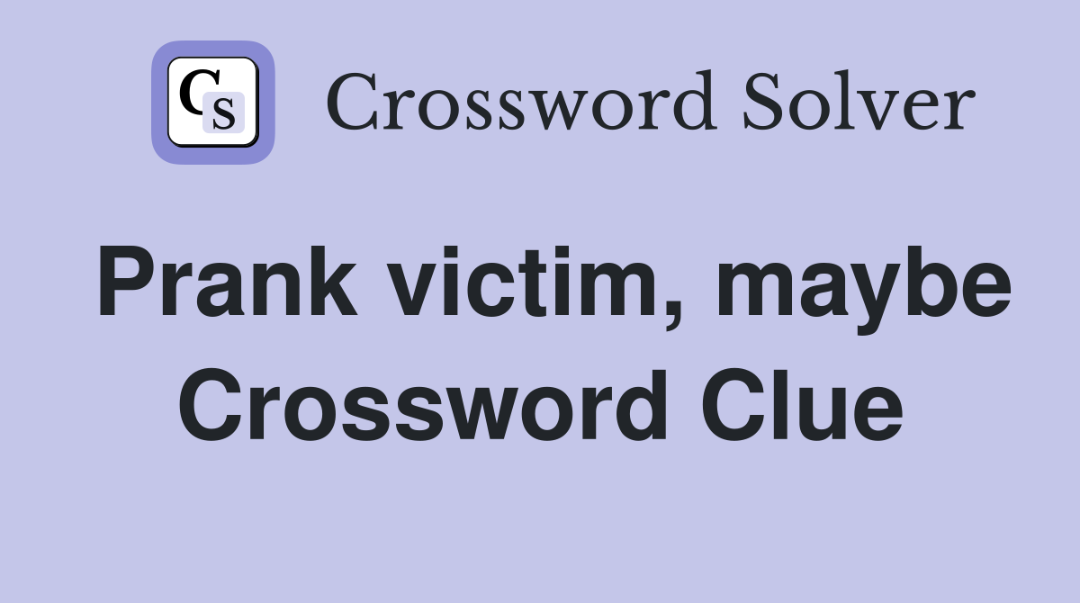 Prank victim, maybe Crossword Clue