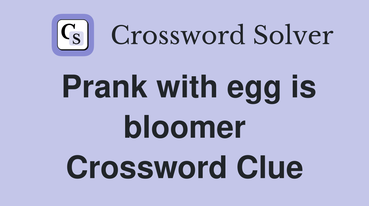 Prank with egg is bloomer Crossword Clue