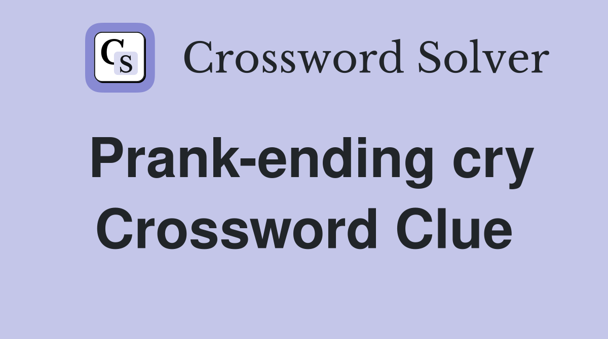 Prank-ending cry Crossword Clue
