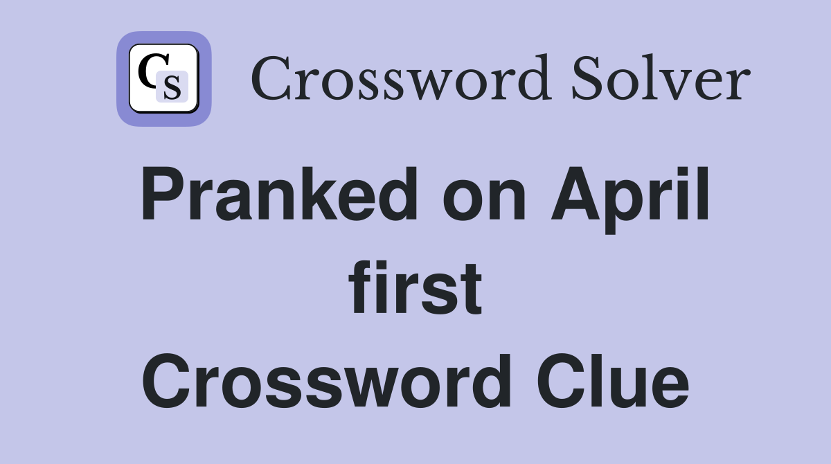 Pranked on April first Crossword Clue