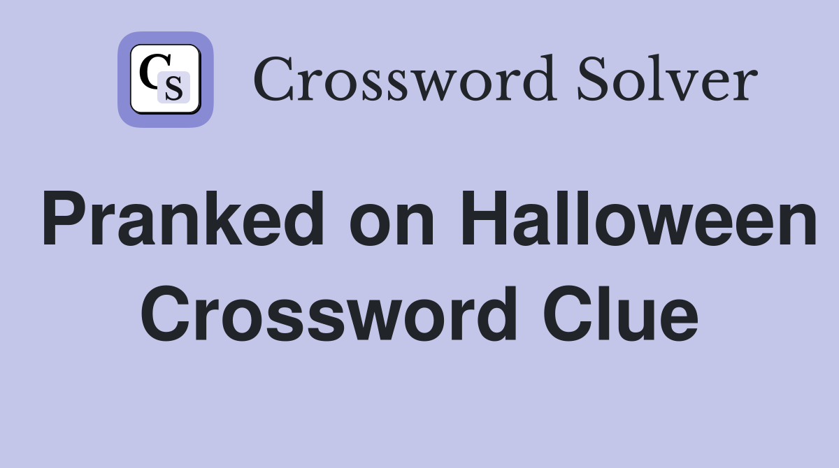 Pranked on Halloween Crossword Clue