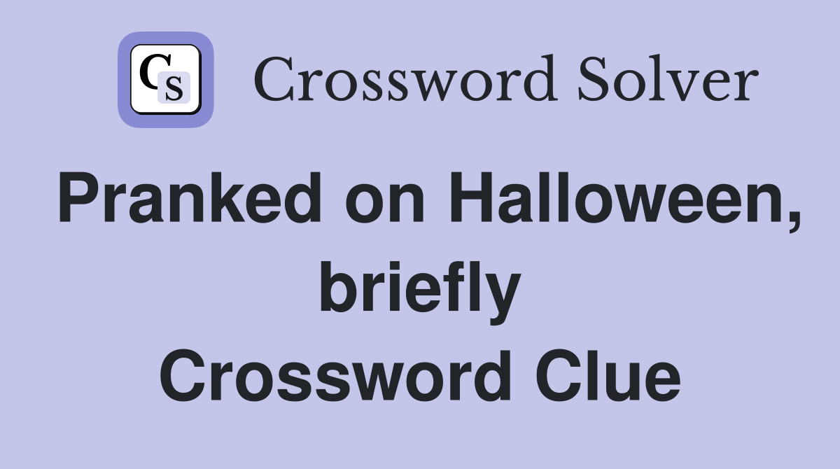 Pranked on Halloween, briefly Crossword Clue